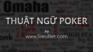 Thuật ngữ poker thường gặp khi đánh bài poker